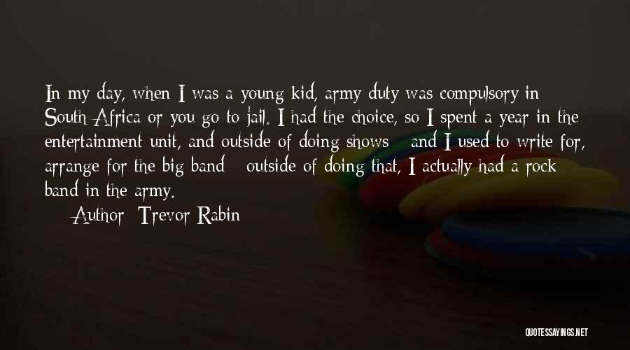 Trevor Rabin Quotes: In My Day, When I Was A Young Kid, Army Duty Was Compulsory In South Africa Or You Go To