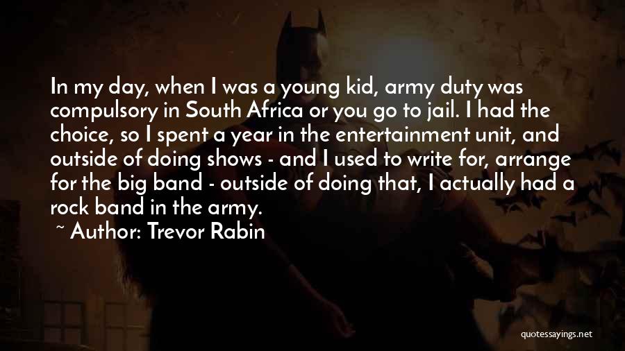 Trevor Rabin Quotes: In My Day, When I Was A Young Kid, Army Duty Was Compulsory In South Africa Or You Go To