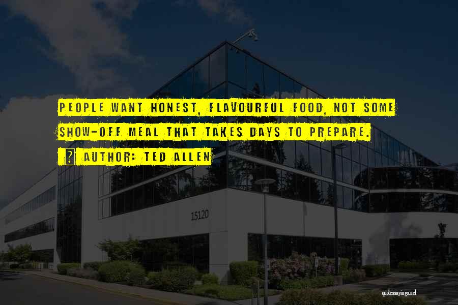 Ted Allen Quotes: People Want Honest, Flavourful Food, Not Some Show-off Meal That Takes Days To Prepare.