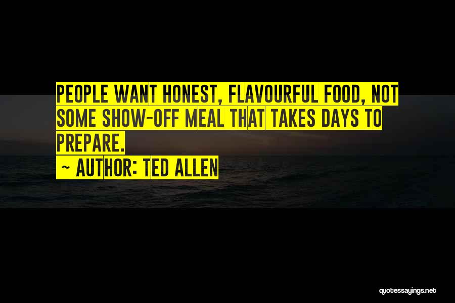 Ted Allen Quotes: People Want Honest, Flavourful Food, Not Some Show-off Meal That Takes Days To Prepare.