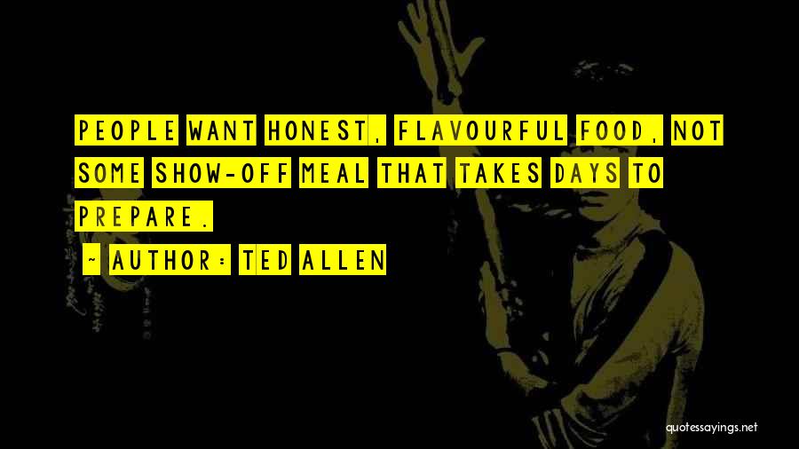 Ted Allen Quotes: People Want Honest, Flavourful Food, Not Some Show-off Meal That Takes Days To Prepare.