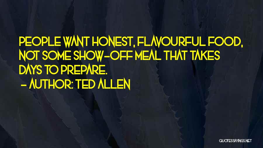 Ted Allen Quotes: People Want Honest, Flavourful Food, Not Some Show-off Meal That Takes Days To Prepare.