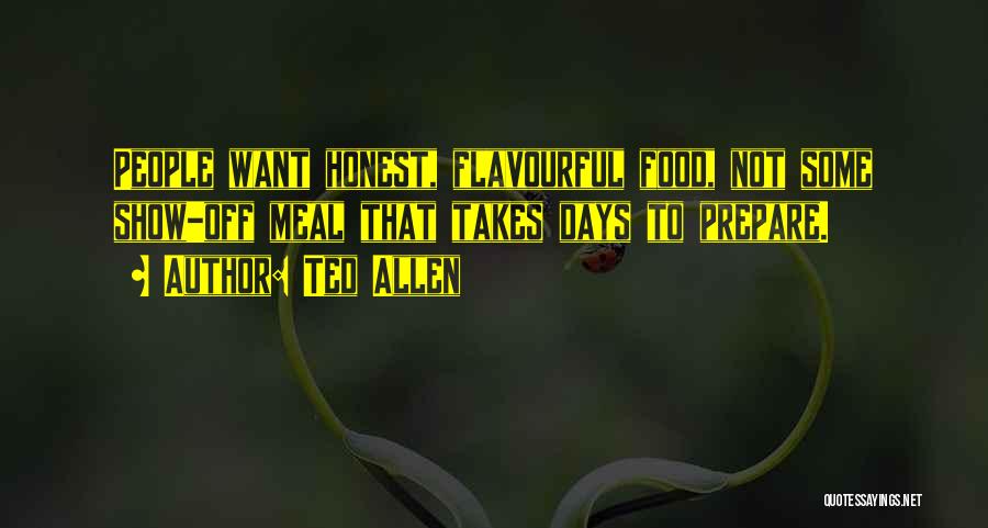 Ted Allen Quotes: People Want Honest, Flavourful Food, Not Some Show-off Meal That Takes Days To Prepare.