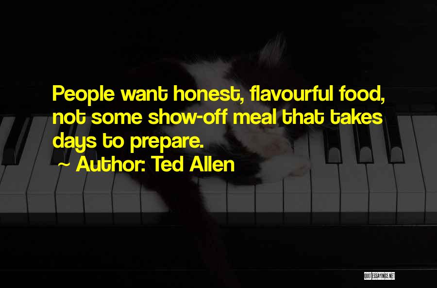 Ted Allen Quotes: People Want Honest, Flavourful Food, Not Some Show-off Meal That Takes Days To Prepare.