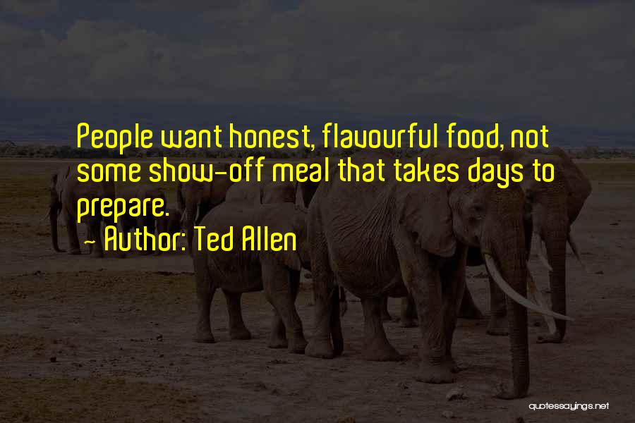 Ted Allen Quotes: People Want Honest, Flavourful Food, Not Some Show-off Meal That Takes Days To Prepare.