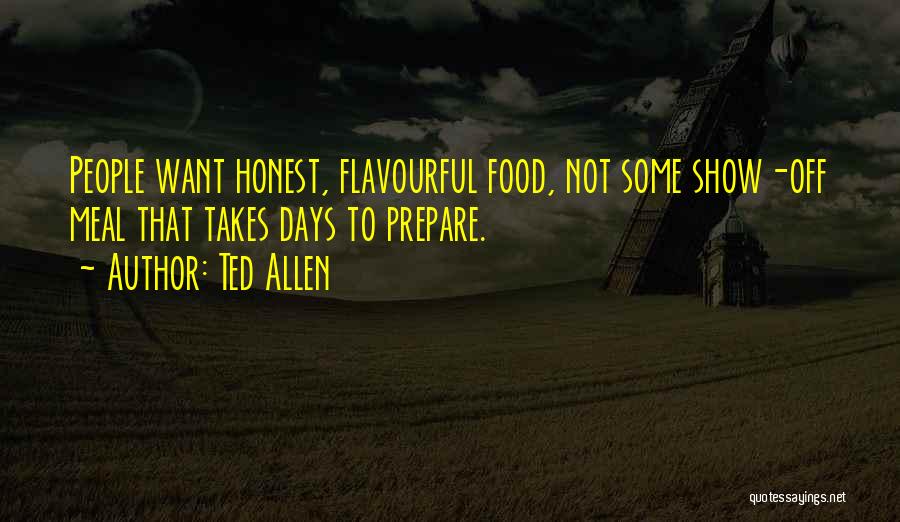 Ted Allen Quotes: People Want Honest, Flavourful Food, Not Some Show-off Meal That Takes Days To Prepare.