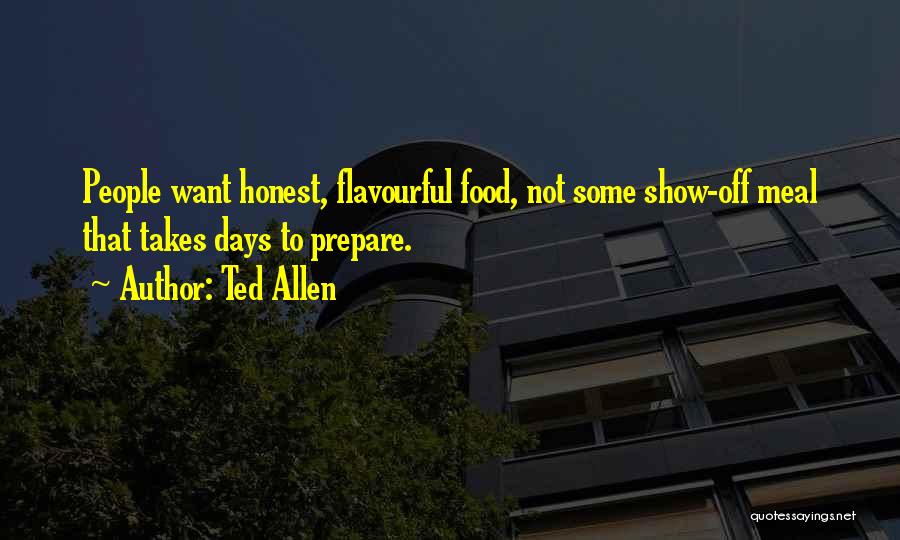 Ted Allen Quotes: People Want Honest, Flavourful Food, Not Some Show-off Meal That Takes Days To Prepare.