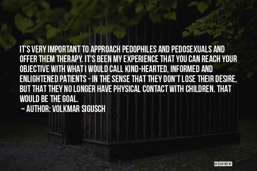 Volkmar Sigusch Quotes: It's Very Important To Approach Pedophiles And Pedosexuals And Offer Them Therapy. It's Been My Experience That You Can Reach