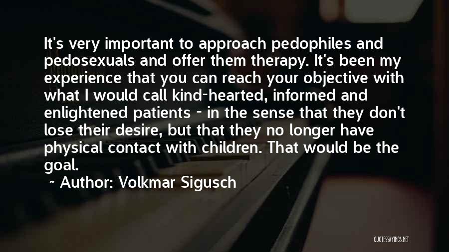 Volkmar Sigusch Quotes: It's Very Important To Approach Pedophiles And Pedosexuals And Offer Them Therapy. It's Been My Experience That You Can Reach