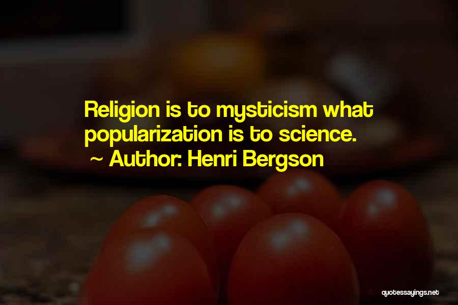 Henri Bergson Quotes: Religion Is To Mysticism What Popularization Is To Science.