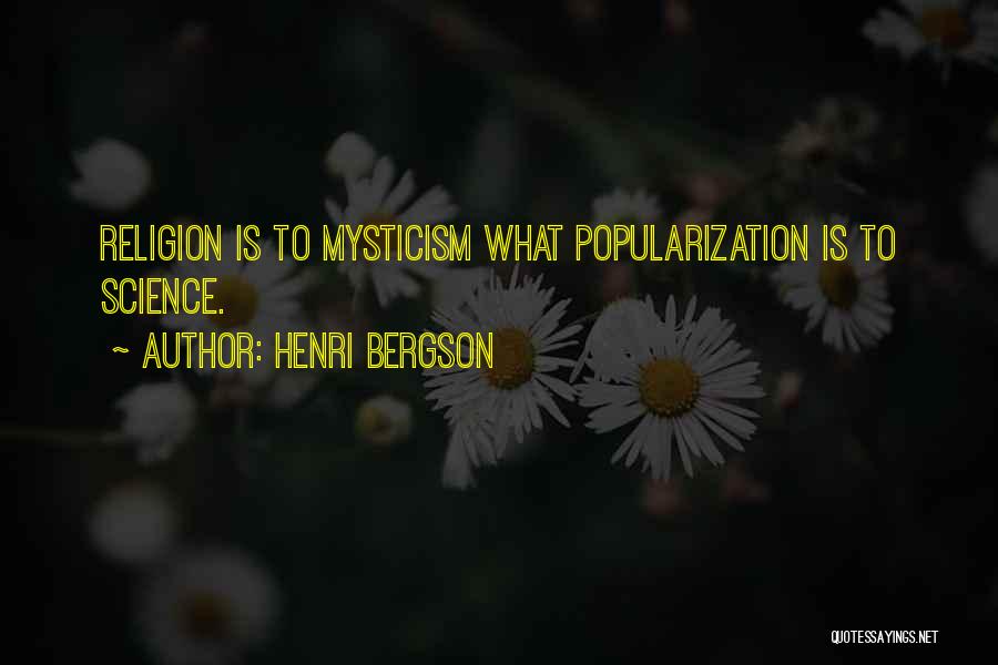 Henri Bergson Quotes: Religion Is To Mysticism What Popularization Is To Science.