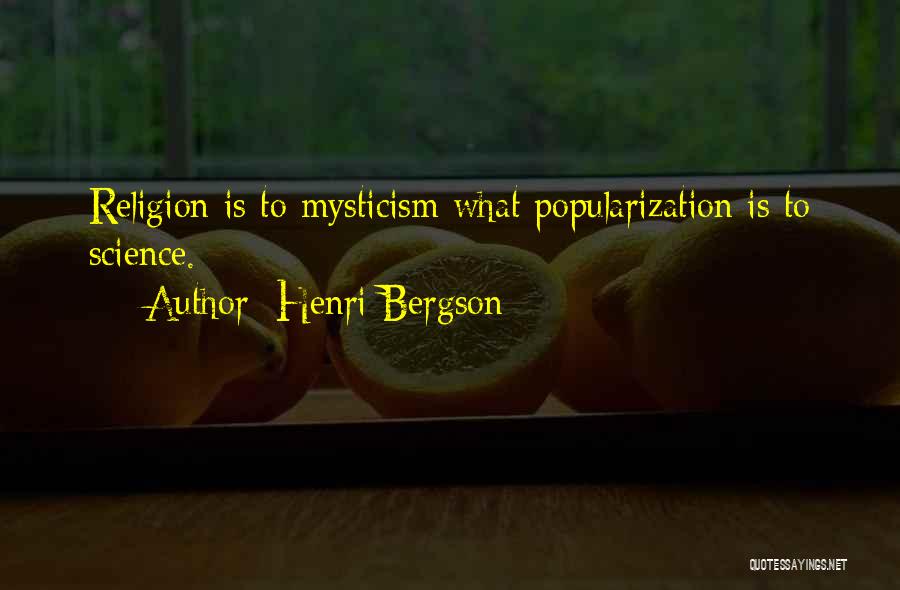 Henri Bergson Quotes: Religion Is To Mysticism What Popularization Is To Science.