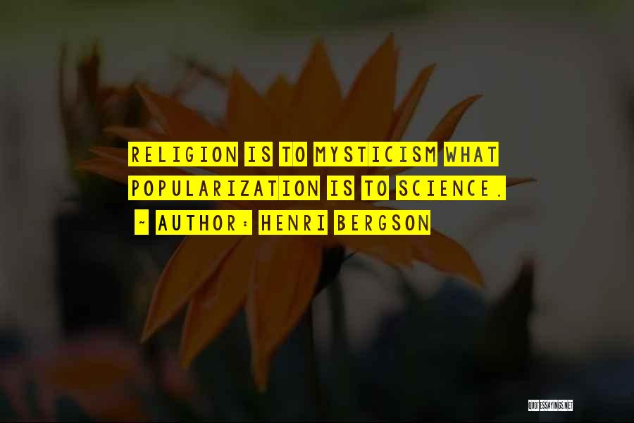 Henri Bergson Quotes: Religion Is To Mysticism What Popularization Is To Science.