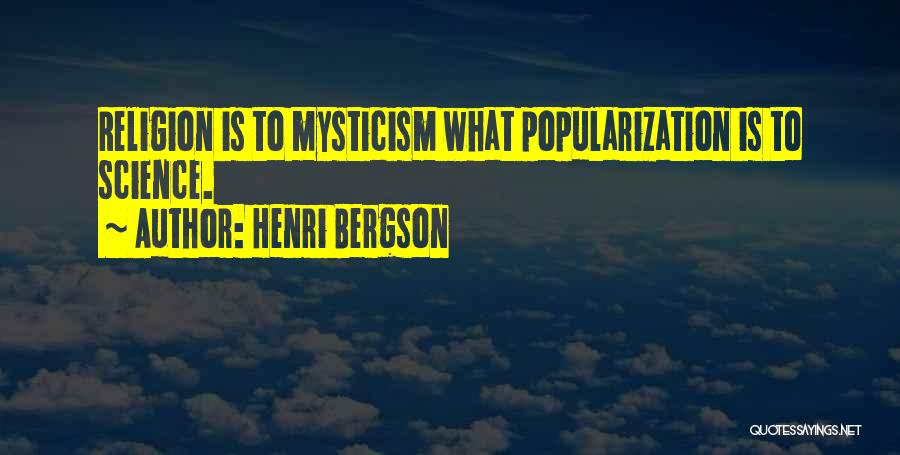 Henri Bergson Quotes: Religion Is To Mysticism What Popularization Is To Science.