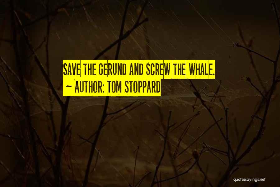 Tom Stoppard Quotes: Save The Gerund And Screw The Whale.