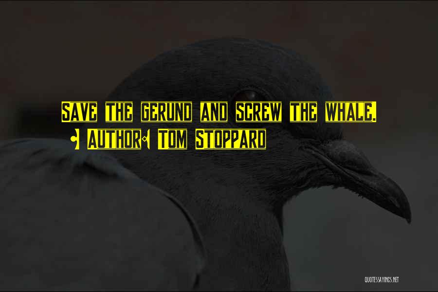 Tom Stoppard Quotes: Save The Gerund And Screw The Whale.