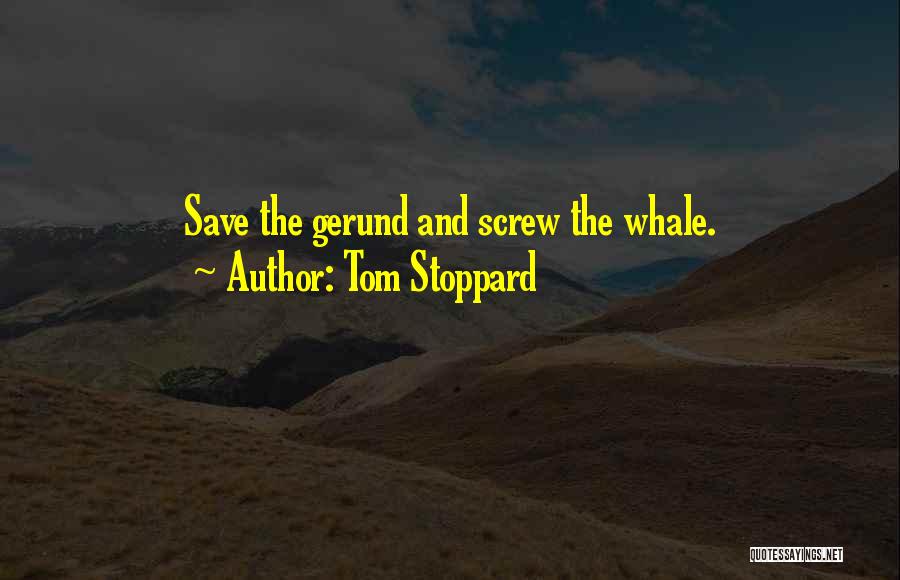 Tom Stoppard Quotes: Save The Gerund And Screw The Whale.