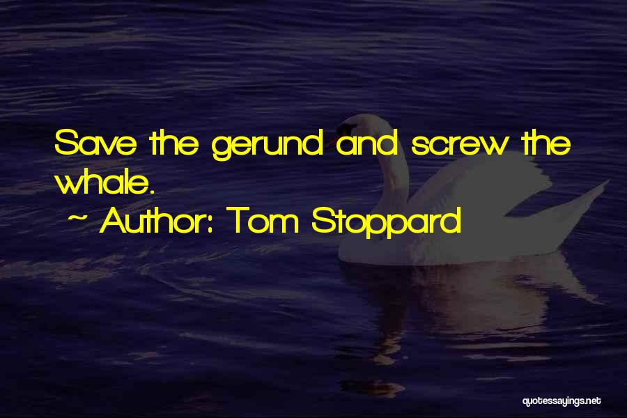 Tom Stoppard Quotes: Save The Gerund And Screw The Whale.