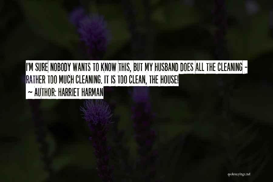 Harriet Harman Quotes: I'm Sure Nobody Wants To Know This, But My Husband Does All The Cleaning - Rather Too Much Cleaning. It