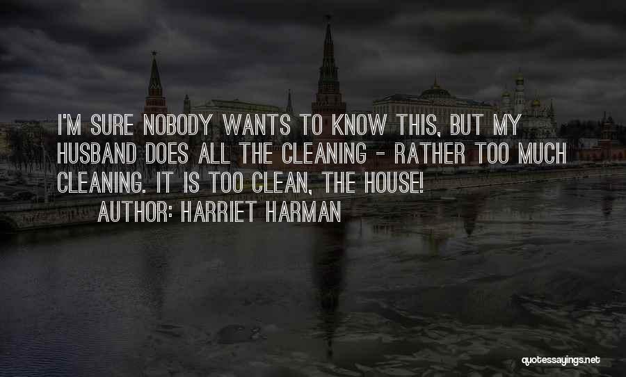 Harriet Harman Quotes: I'm Sure Nobody Wants To Know This, But My Husband Does All The Cleaning - Rather Too Much Cleaning. It