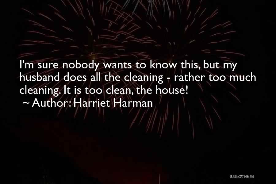 Harriet Harman Quotes: I'm Sure Nobody Wants To Know This, But My Husband Does All The Cleaning - Rather Too Much Cleaning. It