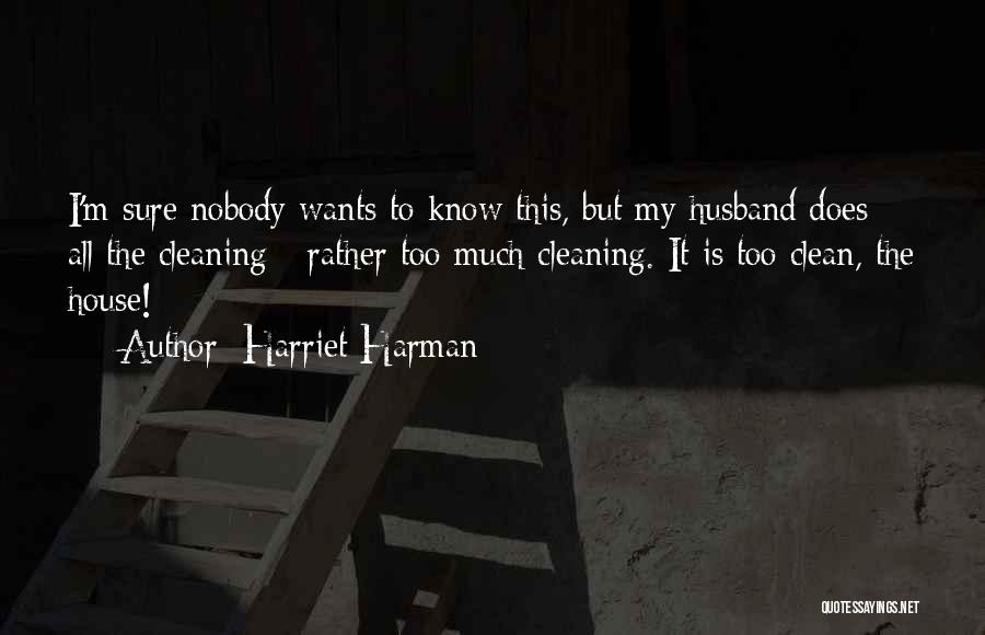 Harriet Harman Quotes: I'm Sure Nobody Wants To Know This, But My Husband Does All The Cleaning - Rather Too Much Cleaning. It