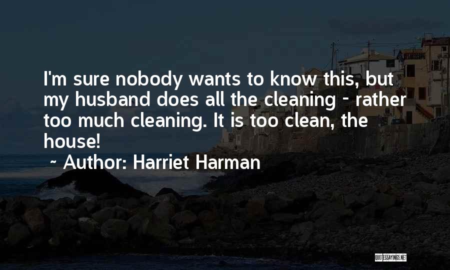 Harriet Harman Quotes: I'm Sure Nobody Wants To Know This, But My Husband Does All The Cleaning - Rather Too Much Cleaning. It