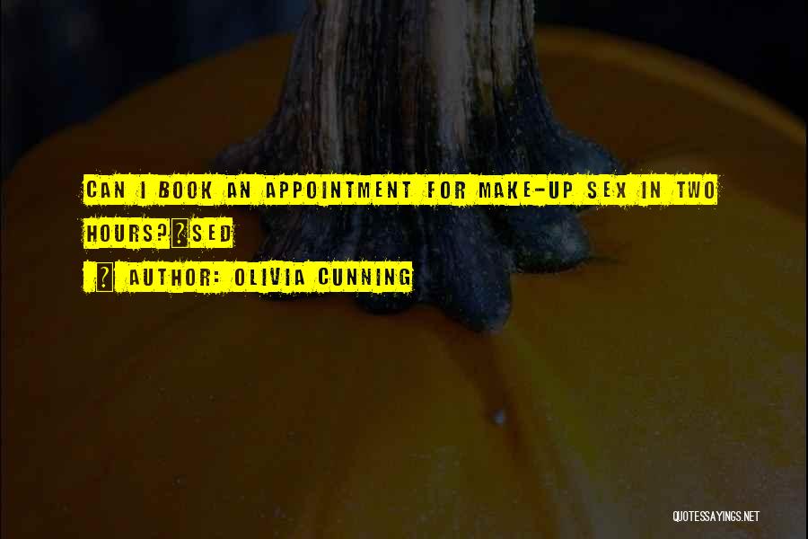 Olivia Cunning Quotes: Can I Book An Appointment For Make-up Sex In Two Hours?~sed
