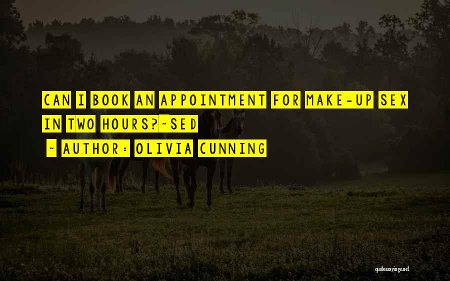 Olivia Cunning Quotes: Can I Book An Appointment For Make-up Sex In Two Hours?~sed