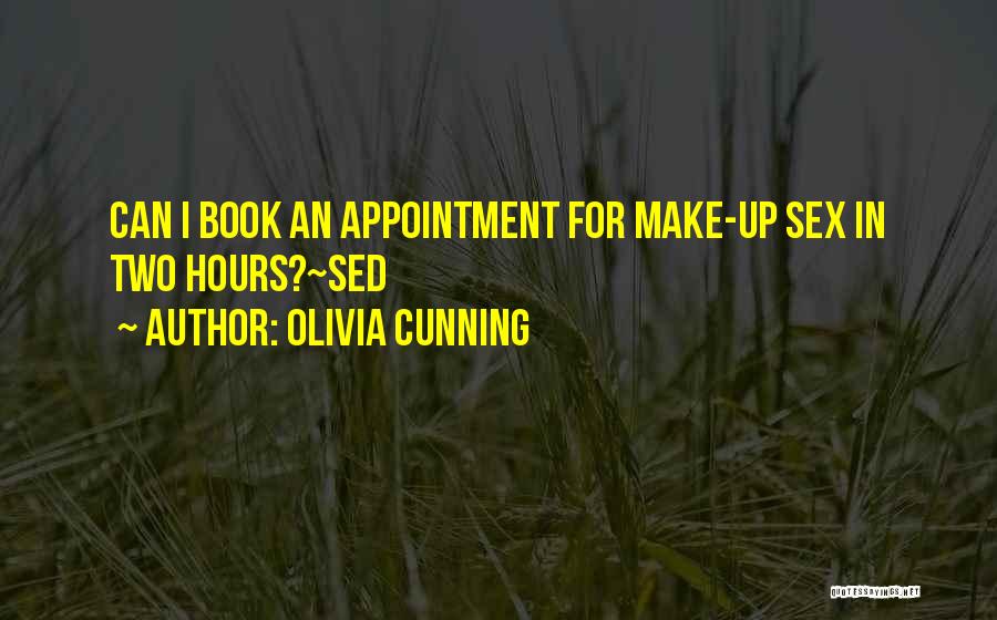 Olivia Cunning Quotes: Can I Book An Appointment For Make-up Sex In Two Hours?~sed