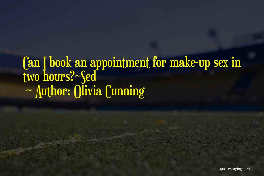 Olivia Cunning Quotes: Can I Book An Appointment For Make-up Sex In Two Hours?~sed