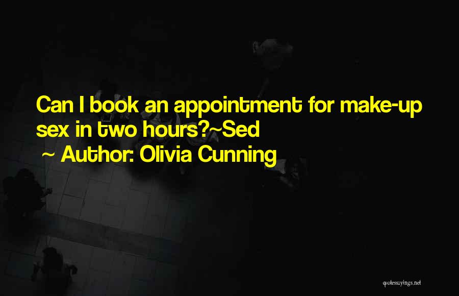 Olivia Cunning Quotes: Can I Book An Appointment For Make-up Sex In Two Hours?~sed