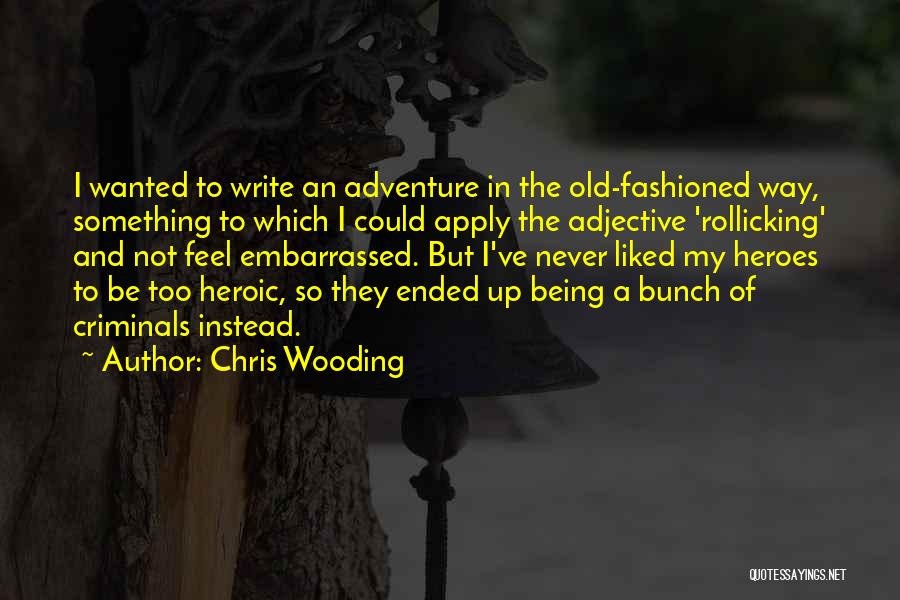 Chris Wooding Quotes: I Wanted To Write An Adventure In The Old-fashioned Way, Something To Which I Could Apply The Adjective 'rollicking' And