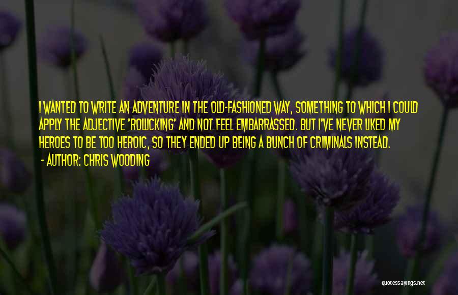 Chris Wooding Quotes: I Wanted To Write An Adventure In The Old-fashioned Way, Something To Which I Could Apply The Adjective 'rollicking' And