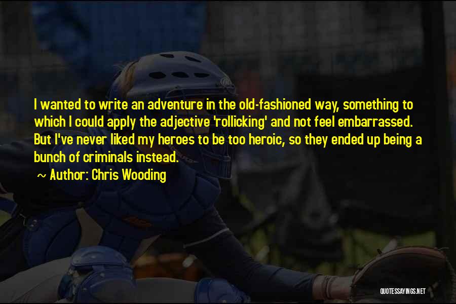 Chris Wooding Quotes: I Wanted To Write An Adventure In The Old-fashioned Way, Something To Which I Could Apply The Adjective 'rollicking' And
