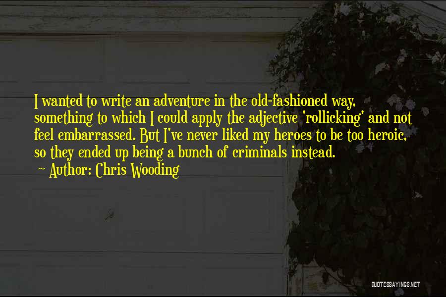 Chris Wooding Quotes: I Wanted To Write An Adventure In The Old-fashioned Way, Something To Which I Could Apply The Adjective 'rollicking' And