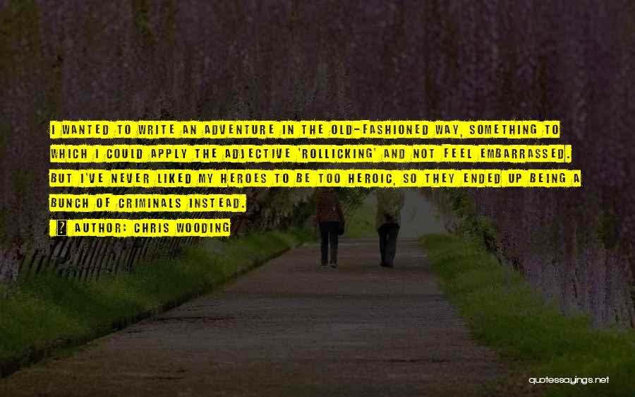 Chris Wooding Quotes: I Wanted To Write An Adventure In The Old-fashioned Way, Something To Which I Could Apply The Adjective 'rollicking' And