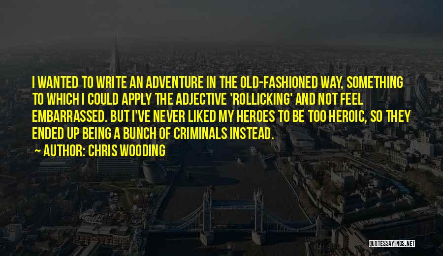 Chris Wooding Quotes: I Wanted To Write An Adventure In The Old-fashioned Way, Something To Which I Could Apply The Adjective 'rollicking' And