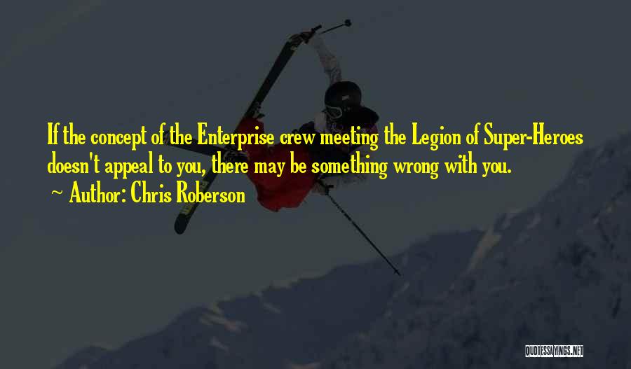 Chris Roberson Quotes: If The Concept Of The Enterprise Crew Meeting The Legion Of Super-heroes Doesn't Appeal To You, There May Be Something