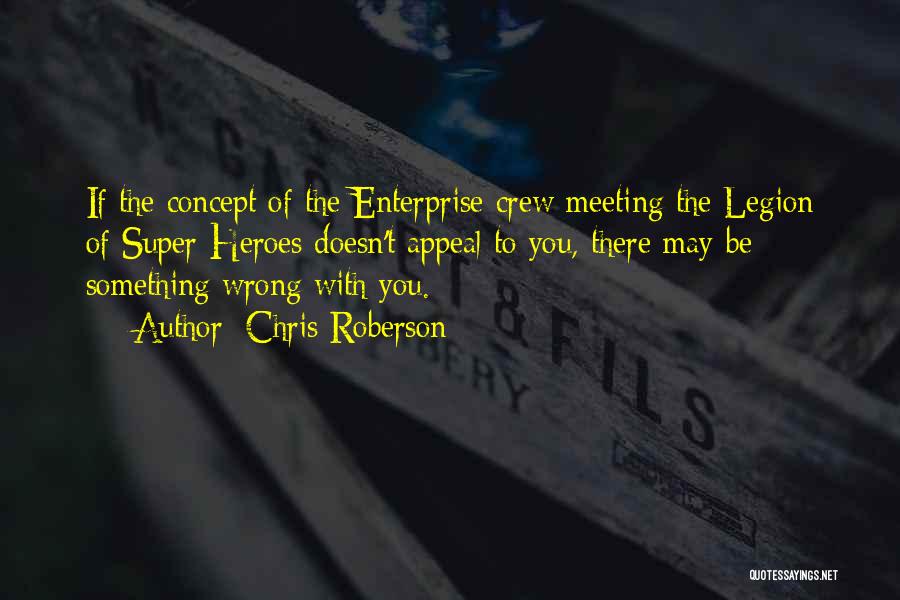 Chris Roberson Quotes: If The Concept Of The Enterprise Crew Meeting The Legion Of Super-heroes Doesn't Appeal To You, There May Be Something