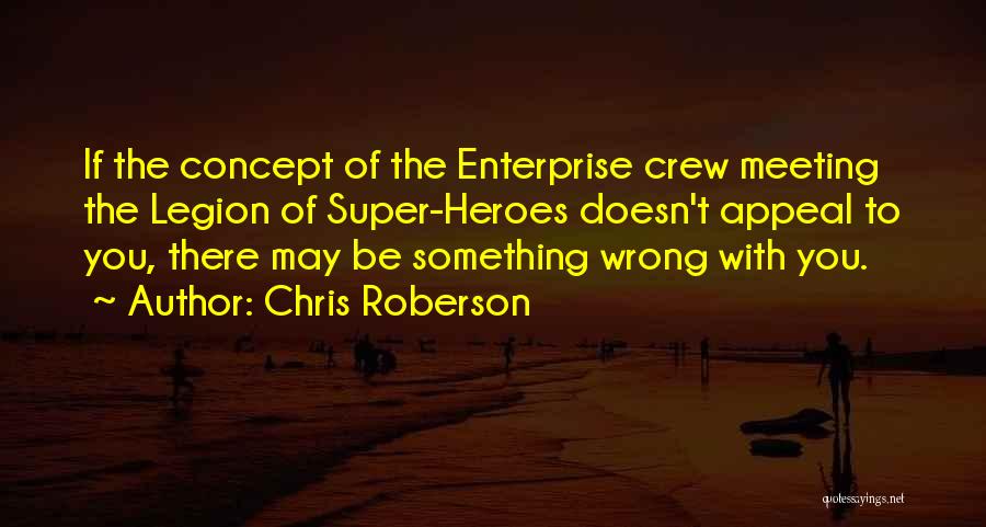 Chris Roberson Quotes: If The Concept Of The Enterprise Crew Meeting The Legion Of Super-heroes Doesn't Appeal To You, There May Be Something