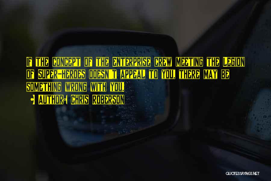 Chris Roberson Quotes: If The Concept Of The Enterprise Crew Meeting The Legion Of Super-heroes Doesn't Appeal To You, There May Be Something