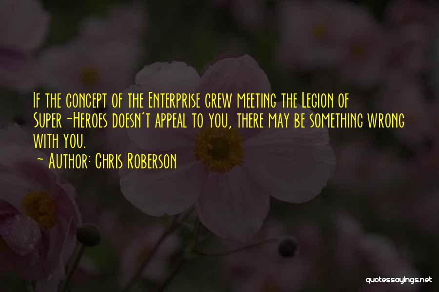 Chris Roberson Quotes: If The Concept Of The Enterprise Crew Meeting The Legion Of Super-heroes Doesn't Appeal To You, There May Be Something