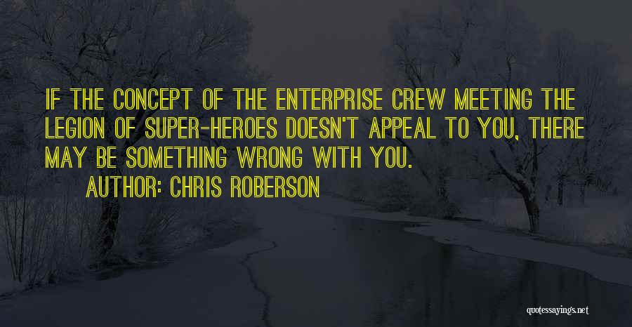 Chris Roberson Quotes: If The Concept Of The Enterprise Crew Meeting The Legion Of Super-heroes Doesn't Appeal To You, There May Be Something