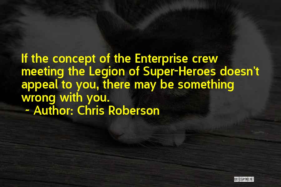 Chris Roberson Quotes: If The Concept Of The Enterprise Crew Meeting The Legion Of Super-heroes Doesn't Appeal To You, There May Be Something