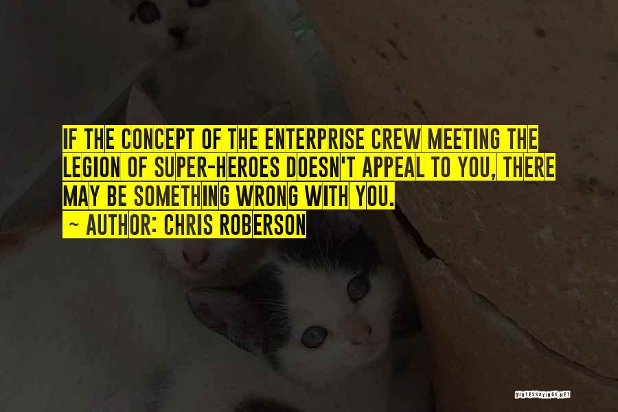 Chris Roberson Quotes: If The Concept Of The Enterprise Crew Meeting The Legion Of Super-heroes Doesn't Appeal To You, There May Be Something