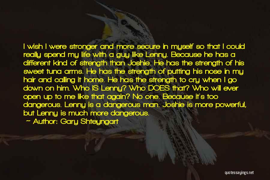 Gary Shteyngart Quotes: I Wish I Were Stronger And More Secure In Myself So That I Could Really Spend My Life With A