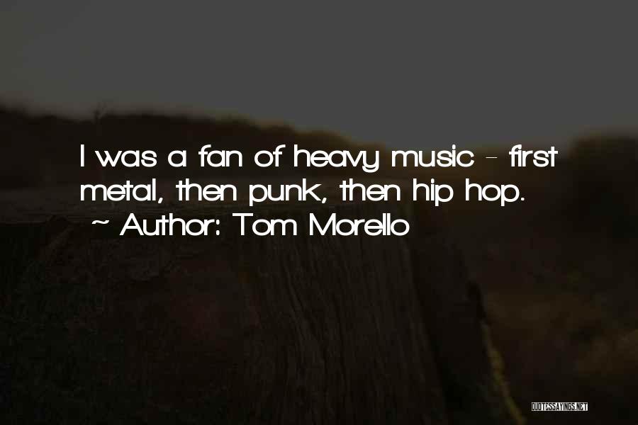 Tom Morello Quotes: I Was A Fan Of Heavy Music - First Metal, Then Punk, Then Hip Hop.