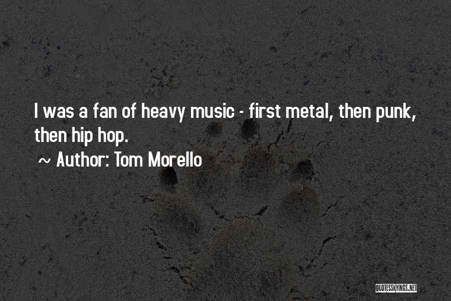 Tom Morello Quotes: I Was A Fan Of Heavy Music - First Metal, Then Punk, Then Hip Hop.