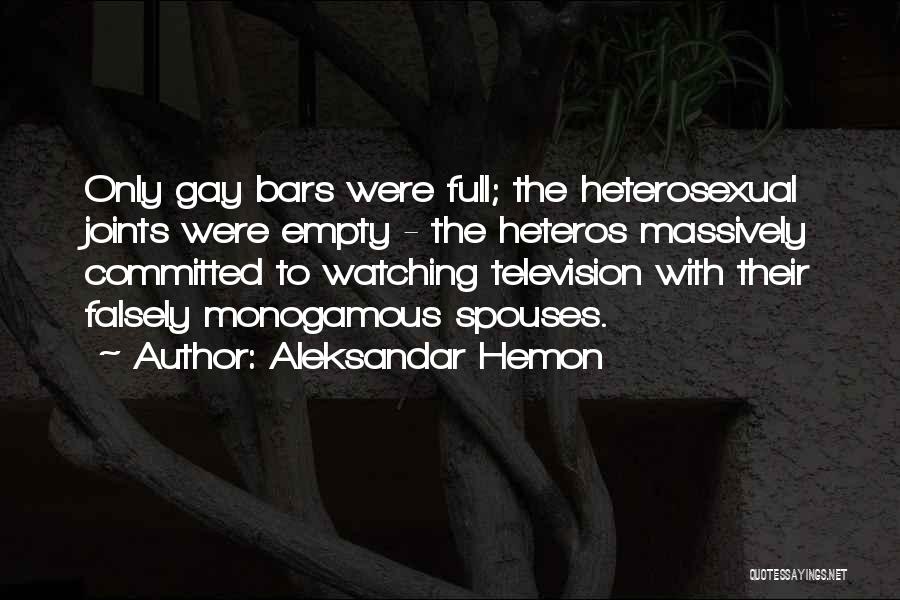 Aleksandar Hemon Quotes: Only Gay Bars Were Full; The Heterosexual Joints Were Empty - The Heteros Massively Committed To Watching Television With Their